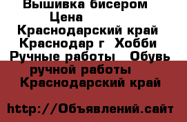 Вышивка бисером › Цена ­ 7 000 - Краснодарский край, Краснодар г. Хобби. Ручные работы » Обувь ручной работы   . Краснодарский край